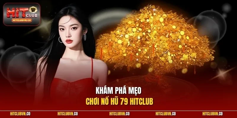 Khám phá mẹo chơi nổ hũ 79 hitclub